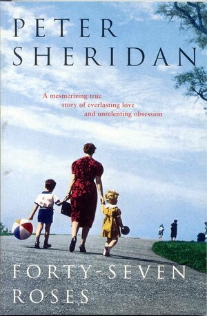 47 Roses: A Story of Family Secrets and Enduring Love by Peter Sheridan