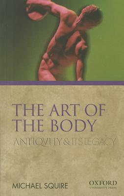 The Art of the Body: Antiquity and Its Legacy by Michael Squire