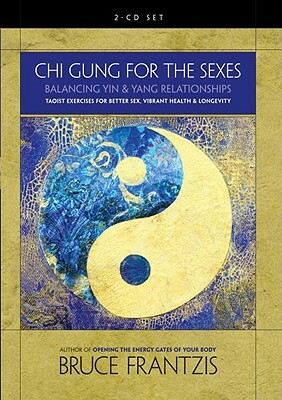 Chi Gung for the Sexes: Balancing Yin and Yang Relationships by Bruce Frantzis