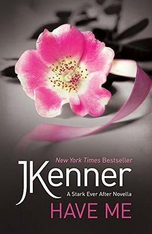 Have Me: A Stark Ever After Novella by J. Kenner, J. Kenner