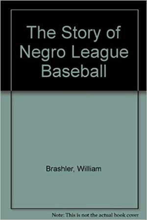The Story of Negro League Baseball by William Brashler