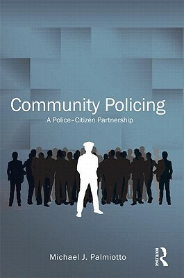 Community Policing: A Police-Citizen Partnership by Michael J. Palmiotto