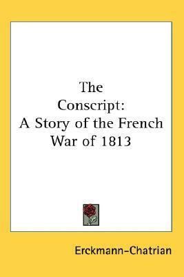 The Conscript: A Story of the French War of 1813 by Erckmann-Chatrian