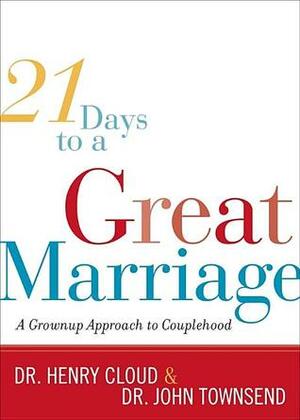 21 Days to a Great Marriage: A Grownup Approach to Couplehood by Henry Cloud