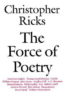 The Force of Poetry by Christopher Ricks
