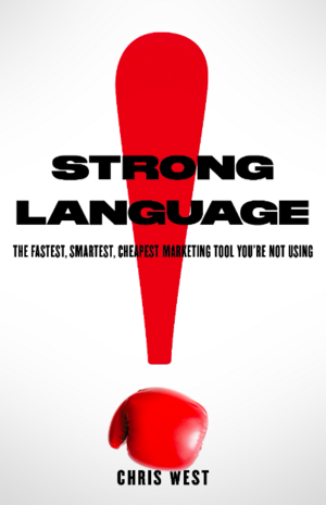 Strong Language: The Fastest, Smartest, Cheapest Marketing Tool You're Not Using by Chris West