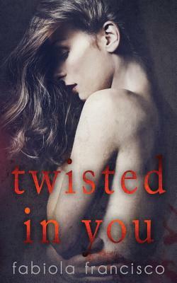 Twisted in You by Fabiola Francisco