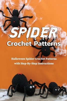 Spider Crochet Patterns: Halloween Spider Crochet Patterns with Step-By-Step Instructions: Easy & Quick Halloween Spider Crochet Patterns Book by Rocio Solis