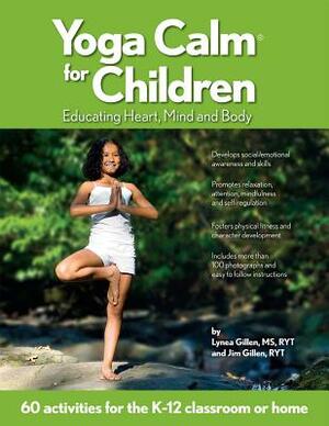 Yoga Calm for Children: Educating Heart, Mind, and Body by Jim Gillen, Lynea Gillen