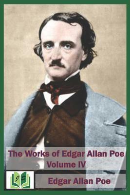 The Works of Edgar Allan Poe Volume IV by Edgar Allan Poe