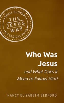 Who Was Jesus and What Does It Mean to Follow Him? by Nancy Elizabeth Bedford