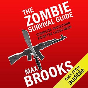 The Zombie Survival Guide: Complete Protection from the Living Dead by Max Brooks