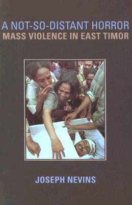 A Not-So-Distant Horror: Mass Violence in East Timor by Joseph Nevins