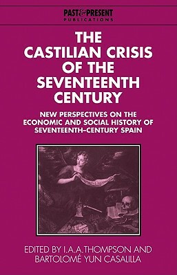 The Castilian Crisis of the Seventeenth Century: New Perspectives on the Economic and Social History of Seventeenth-Century Spain by 