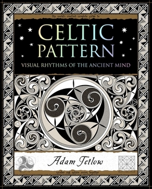 Celtic Pattern: Visual Rhythms of the Ancient Mind by Adam Tetlow