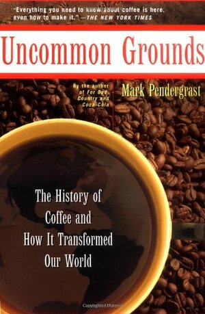 Uncommon Grounds: The History of Coffee and How It Transformed Our World by Mark Pendergrast