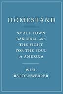 Homestand: Small Town Baseball and the Fight for the Soul of America by Will Bardenwerper