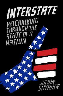 Interstate: Hitch Hiking Through the State of a Nation by Julian Sayarer