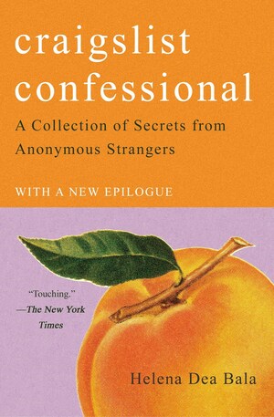 Craigslist Confessional: A Collection of Secrets from Anonymous Strangers by Helena Dea Bala