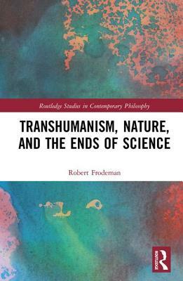 Transhumanism, Nature, and the Ends of Science by Robert Frodeman