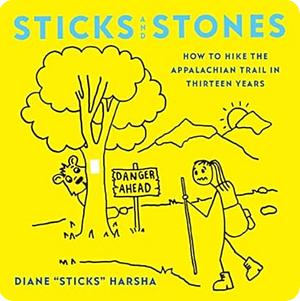 Sticks and Stones: How to Hike the Appalachian Trail in Thirteen Years by Diane "Sticks" Harsha