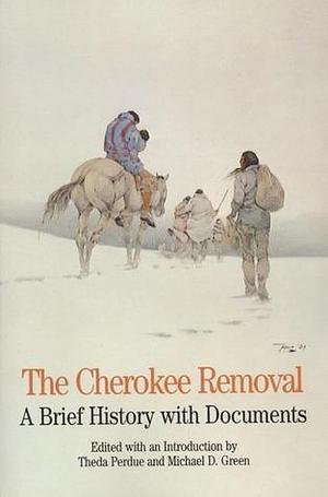 The Cherokee Removal : A Brief History With Documents by Theda Perdue, Theda Perdue