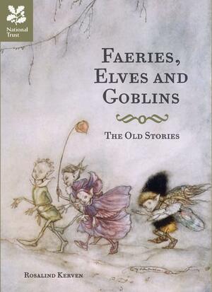 Faeries, Elves and Goblins: The Old Stories and fairy tales by Rosalind Kerven
