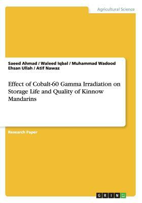 Effect of Cobalt-60 Gamma Irradiation on Storage Life and Quality of Kinnow Mandarins by Saeed Ahmad, Muhammad Wadood Ehsan Ullah, Waleed Iqbal