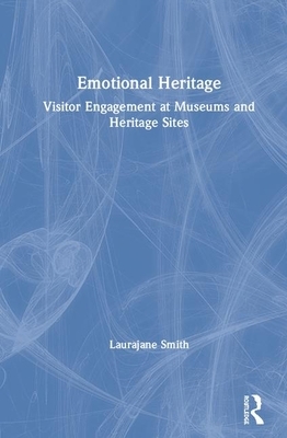 Emotional Heritage: Visitor Engagement at Museums and Heritage Sites by Laurajane Smith