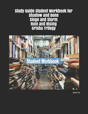 Study Guide Student Workbook for Shadow and Bone Siege and Storm Ruin and Rising Grisha Trilogy by David Lee