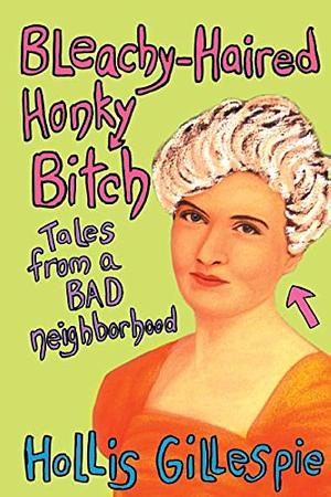 Bleachy-Haired Honky Bitch: Tales From A Bad Neighborhood by Hollis Gillespie, Hollis Gillespie