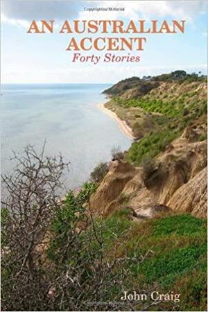 An Australian Accent: Forty Stories by John Craig