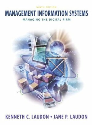 Management Information Systems: Managing the Digital Firm by Kenneth C. Laudon, Jane P. Laudon