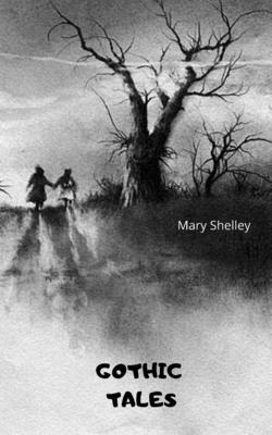 Gothic Tales by Mary Shelley