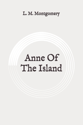 Anne Of The Island: Original by L.M. Montgomery