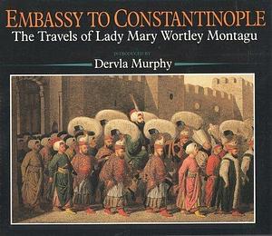 Embassy to Constantinople by Mary Wortley Montagu, Mary Wortley Montagu