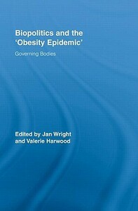 Biopolitics and the 'obesity Epidemic': Governing Bodies by Jan Wright