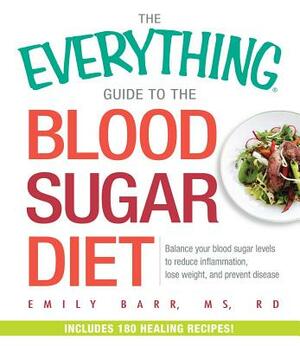 The Everything Guide to the Blood Sugar Diet: Balance Your Blood Sugar Levels to Reduce Inflammation, Lose Weight, and Prevent Disease by Emily Barr