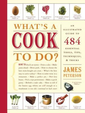 What's a Cook to Do?: An Illustrated Guide to 484 Essential Tips, Techniques, and Tricks by James Peterson
