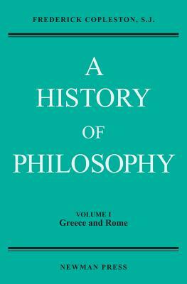 A History of Philosophy, Volume I: Greece and Rome by Frederick Copleston