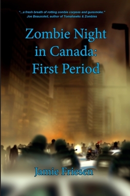 Zombie Night in Canada: First Period by Jamie Friesen