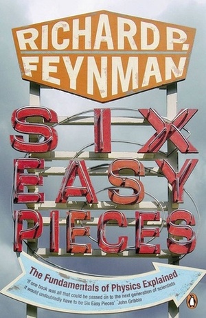 Six Easy Pieces: The Fundamentals of Physics Explained by Richard P. Feynman