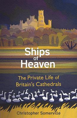 Ships of Heaven: The Private Life of Britain's Cathedrals by Christopher Somerville