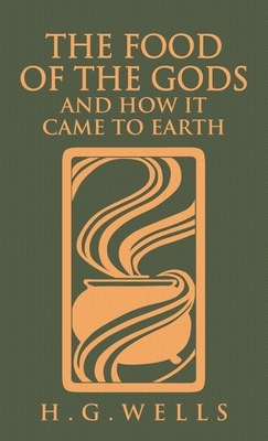 The Food of the Gods and How It Came to Earth: The Original 1904 Edition by H.G. Wells