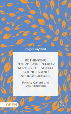 Rethinking Interdisciplinarity Across the Social Sciences and Neurosciences by F. Callard, D. Fitzgerald