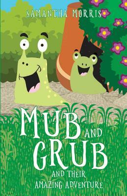Mub and Grub and Their Amazing Adventure by Samantha Morris