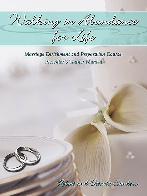 Walking in Abundance for Life: Marriage Enrichment and Preparation Course: Presenter's Trainer Manual by Robert and Octavia Sanders