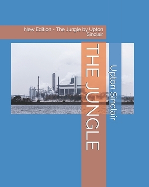 The Jungle: New Edition - The Jungle by Upton Sinclair by Upton Sinclair, Teratak Publishing