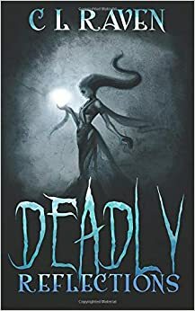 Deadly Reflections by C.L. Raven