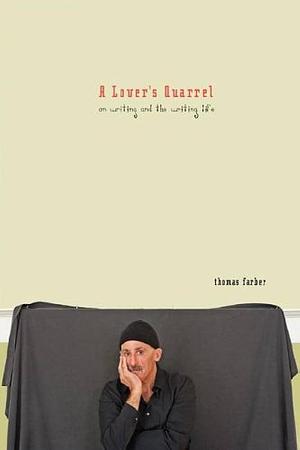 A Lover's Quarrel: On Writing and the Writing Life by Thomas Farber